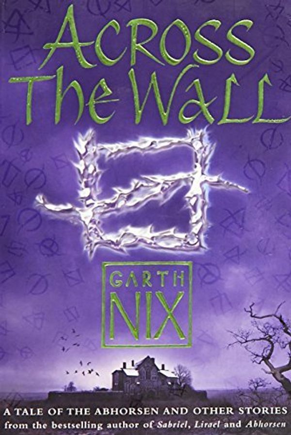 Cover Art for 8601300016078, Across the Wall: A Tale of the Abhorsen and Other Stories by Garth Nix(2007-10-01) by Garth Nix