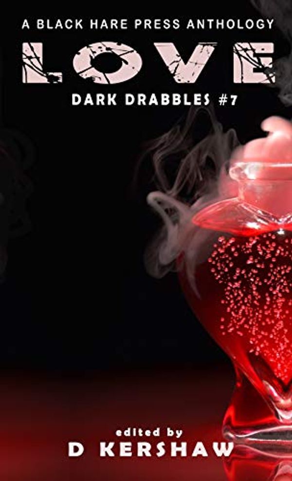Cover Art for B084T464H7, LOVE: A Dark Microfiction Anthology (Dark Drabbles Book 7) by Hare Press, Black