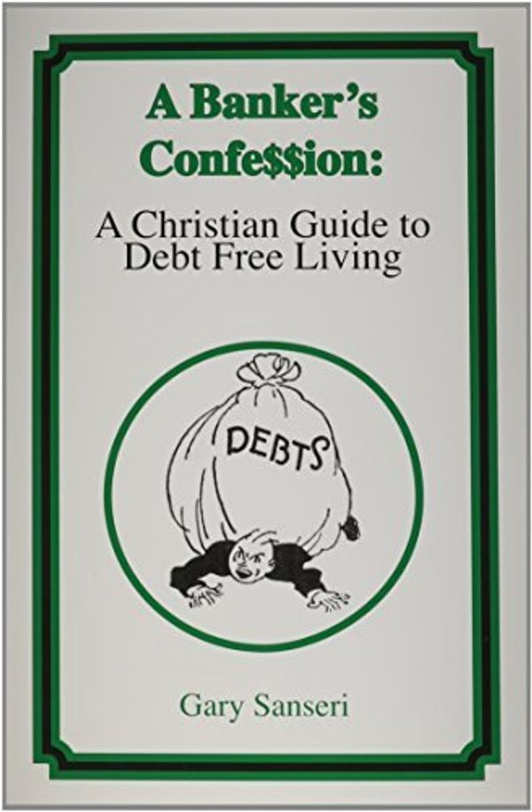 Cover Art for 9781880045343, A Banker's Confession: A Christian Guide to Debt Free Living by Gary Sanseri