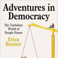 Cover Art for 9780241609750, Adventures in Democracy: The Turbulent World of People Power by Erica Benner