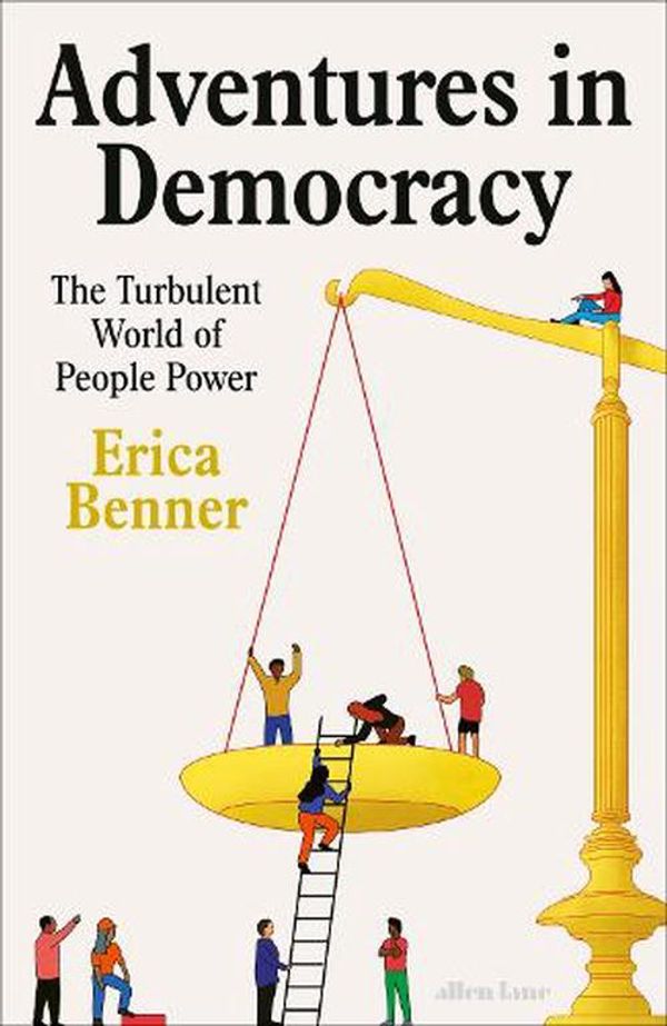 Cover Art for 9780241609750, Adventures in Democracy: The Turbulent World of People Power by Erica Benner