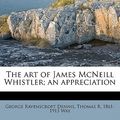 Cover Art for 9781176314153, The Art of James McNeill Whistler; An Appreciation by Thomas R.-Way, George Ravenscroft Dennis