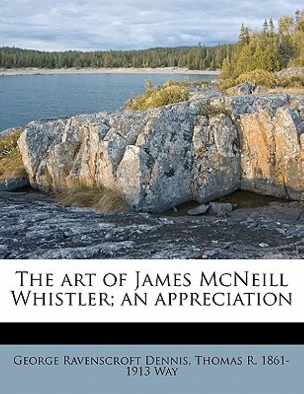 Cover Art for 9781176314153, The Art of James McNeill Whistler; An Appreciation by Thomas R.-Way, George Ravenscroft Dennis