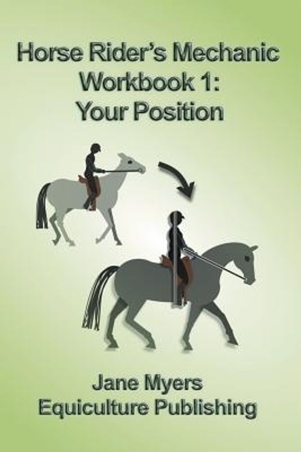 Cover Art for 9780994156105, Horse Rider’s Mechanic Workbook 1: Your Position: Learn how to correct your own position by Jane Myers