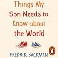Cover Art for 9781405943468, Things My Son Needs to Know About The World by Fredrik Backman