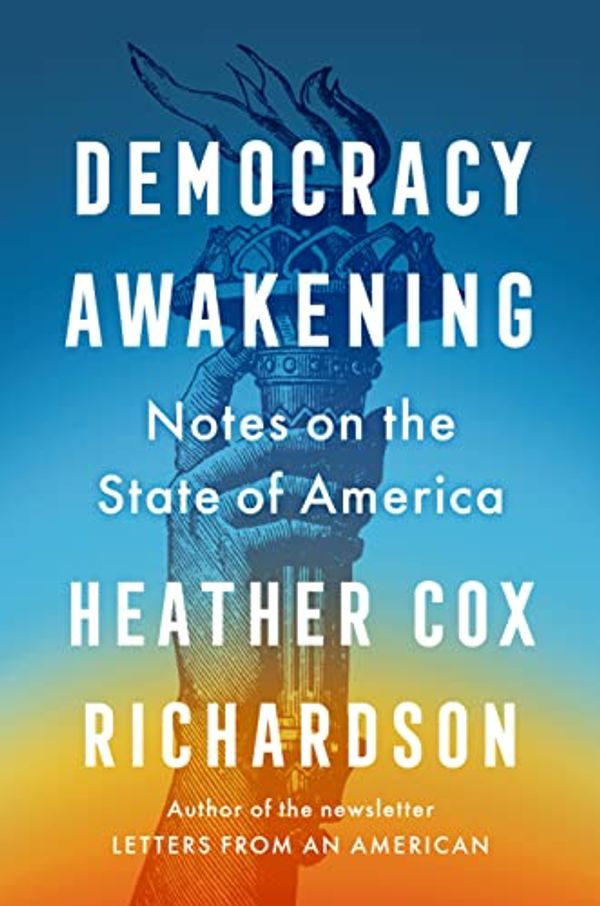 Cover Art for B0BT4QFZRC, Democracy Awakening: Notes on the State of America by Richardson, Heather Cox