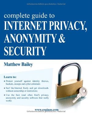 Cover Art for 9783950309300, Complete Guide to Internet Privacy, Anonymity & Security by Unknown