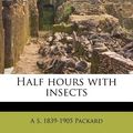 Cover Art for 9781176008007, Half Hours with Insects by A S.-Packard