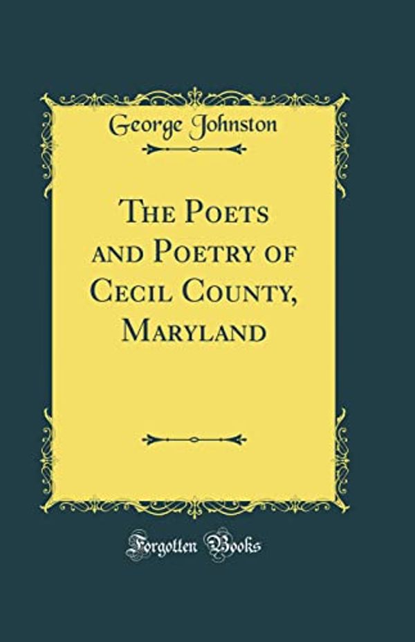 Cover Art for 9780483932579, The Poets and Poetry of Cecil County, Maryland (Classic Reprint) by George Johnston