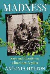 Cover Art for 9781538723692, Madness: Race and Insanity in a Jim Crow Asylum by Antonia Hylton