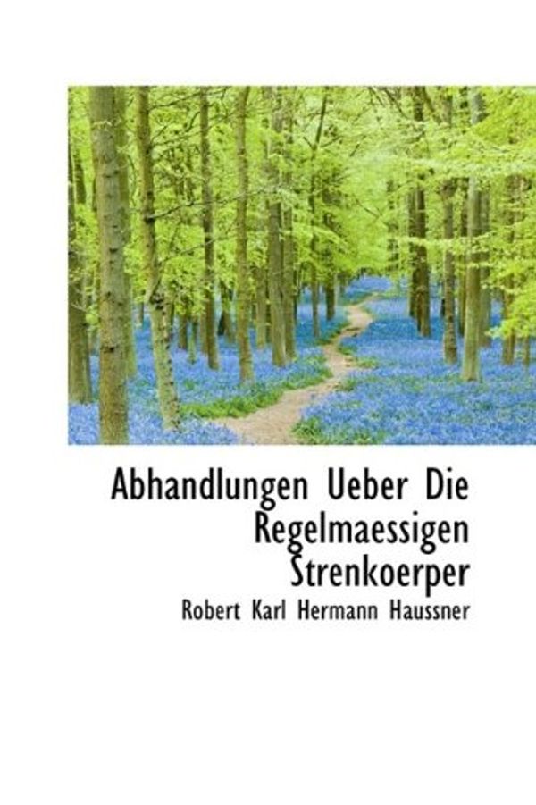 Cover Art for 9781115808736, Abhandlungen Ueber Die Regelmaessigen Strenkoerper by Robert Karl Hermann Haussner