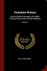 Cover Art for 9781296539962, Yorkshire Writers: Richard Rolle of Hampole, an English Father of the Church, and His Followers; Volume 1 by Carl Horstmann