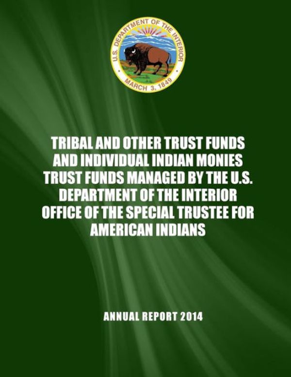 Cover Art for 9781512197709, Tribal and Other Trust Funds and Individual Indian Monies Trust Funds Managed by the U.S. Department of the Interior Office of the Special Trustee for American Indians: Annual Report 2014 by United States Department of the Interior