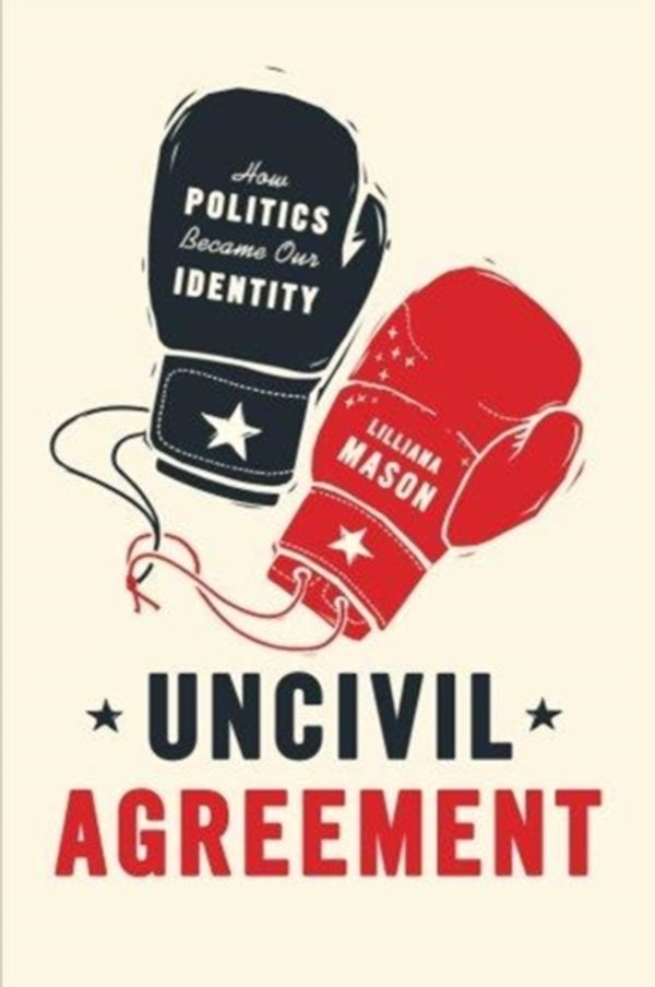 Cover Art for 9780226524542, Uncivil AgreementHow Politics Became Our Identity by Lilliana Mason