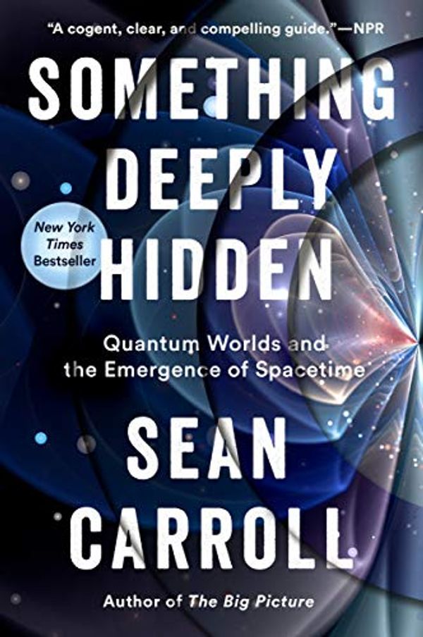 Cover Art for B07NTYJJDX, Something Deeply Hidden: Quantum Worlds and the Emergence of Spacetime by Sean Carroll