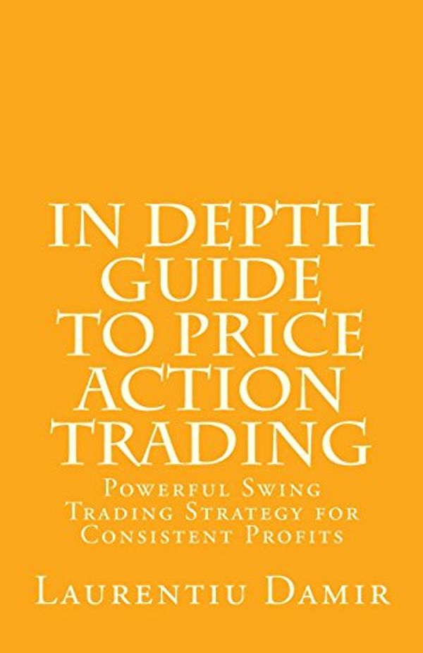 Cover Art for 9781976142864, In Depth Guide to Price Action Trading: Powerful Swing Trading Strategy for Consistent Profits by Laurentiu Damir