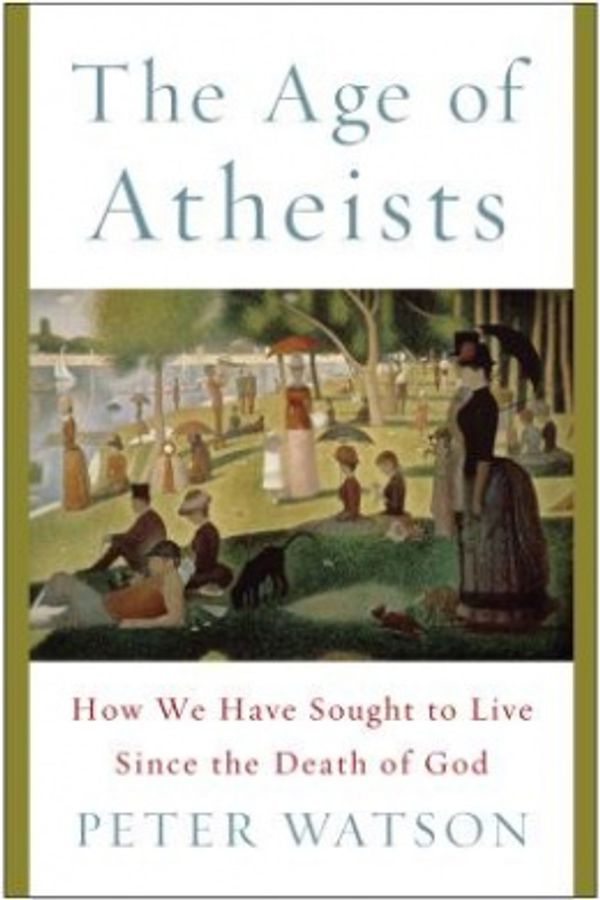 Cover Art for 9781476754314, The Age of Atheists: How We Have Sought to Live Since the Death of God by Peter Watson