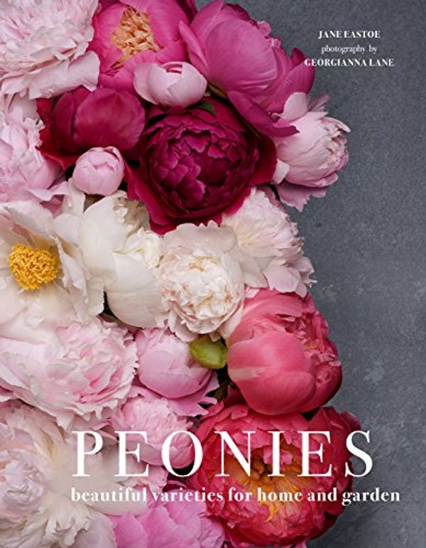 Cover Art for B07F6QB1L6, Peonies: Beautiful varieties for home and garden by Jane Eastoe, Georgianna Lane