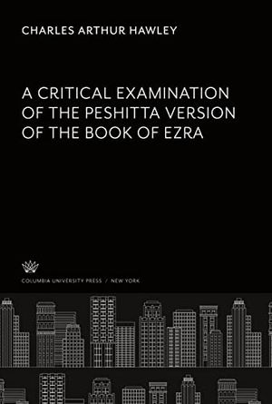 Cover Art for 9780231900621, A Critical Examination of the Peshitta Version of the Book of Ezra by Charles Arthur Hawley