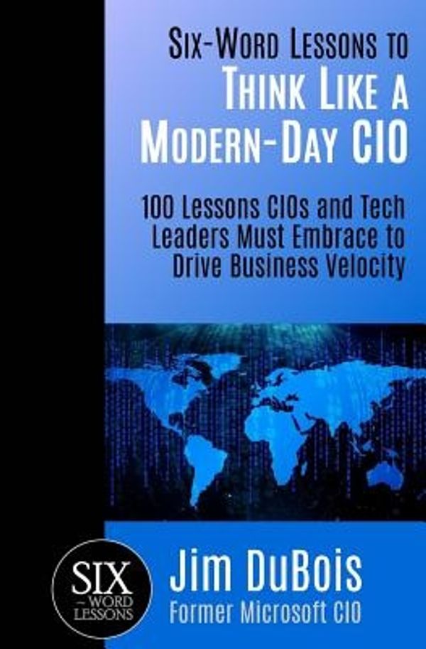 Cover Art for 9781933750651, Six-Word Lessons to Think Like a Modern-Day CIO100 Lessons Cios and Tech Leaders Must Embrace ... by Jim DuBois
