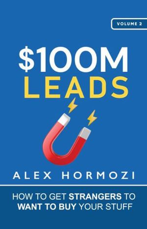 Cover Art for 9781737475774, $100M Leads: How to Get Strangers To Want To Buy Your Stuff by Alex Hormozi