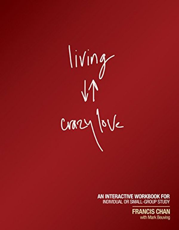 Cover Art for B005LPLLQG, Living Crazy Love: An Interactive Workbook for Individual or Small-Group Study by Francis Chan