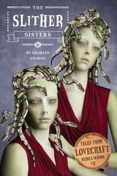 Cover Art for 9781594745935, Tales From Lovecraft Middle School #2: The Slither Sisters by Charles Gilman