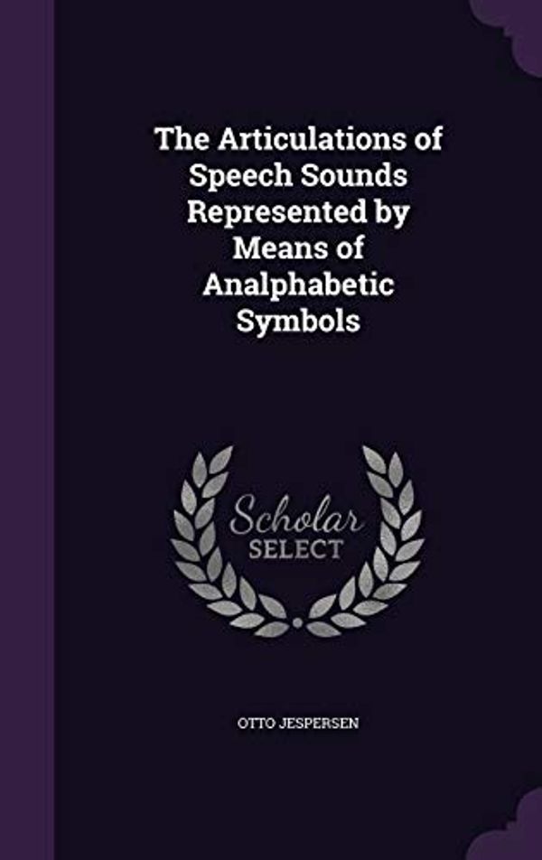 Cover Art for 9781341136177, The Articulations of Speech Sounds Represented by Means of Analphabetic Symbols by Otto Jespersen