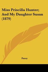 Cover Art for 9780548581889, Miss Priscilla Hunter; And My Daughter Susan (1879) by Pansy