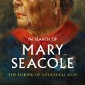 Cover Art for 9781398504431, In Search of Mary Seacole: The Making of a Cultural Icon by Helen Rappaport