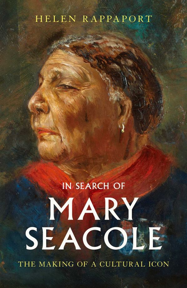 Cover Art for 9781398504431, In Search of Mary Seacole: The Making of a Cultural Icon by Helen Rappaport