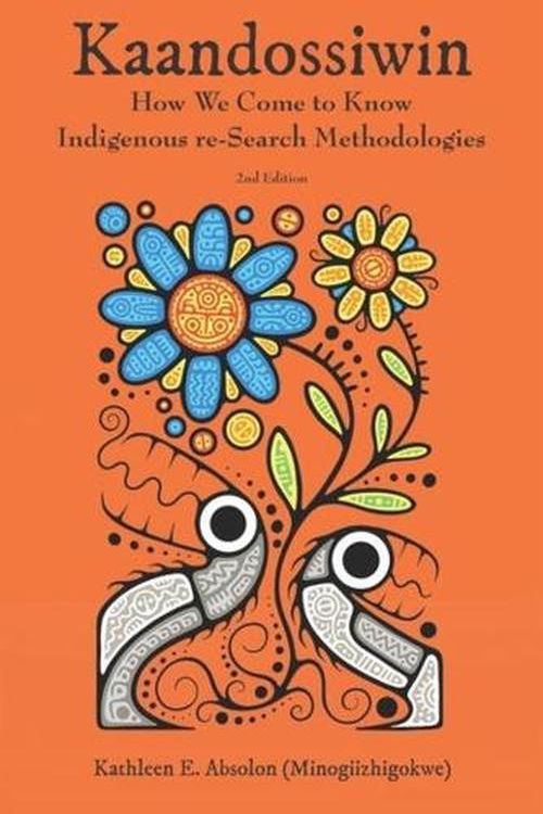 Cover Art for 9781773635170, Kaandossiwin, 2nd ed.: How We Come to Know: Indigenous Re-Search Methodologies by (Minogiizhigokwe), Kathleen E.  Absolon