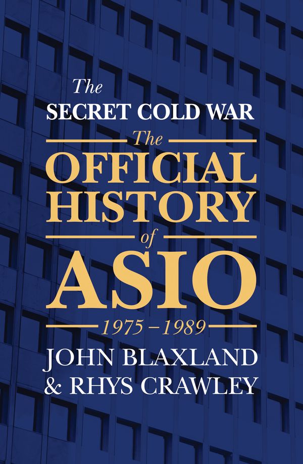 Cover Art for 9781760293215, The Secret Cold WarThe Official History of ASIO, 1975-1989 by John Blaxland, Rhys Crawley