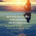 Cover Art for 9781138231016, Beyond Self-Care for Helping Professionals: The Expressive Therapies Continuum as a Guide to Life Enrichment by Lisa D. Hinz