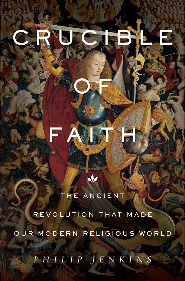 Cover Art for 9780465096404, Crucible of Faith: The Ancient Revolution That Made Our Modern Religious World by Philip Jenkins