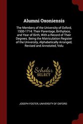 Cover Art for 9781375550857, Alumni Oxoniensis: The Members of the University of Oxford, 1500-1714: Their Parentage, Birthplace, and Year of Birth, With a Record of Their Degrees. ... Arranged, Revised and Annotated, Volu by Joseph Foster