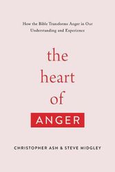 Cover Art for 9781433568480, The Heart of Anger: How the Bible Transforms Anger in Our Understanding and Experience by Christopher Ash, Steve Midgley