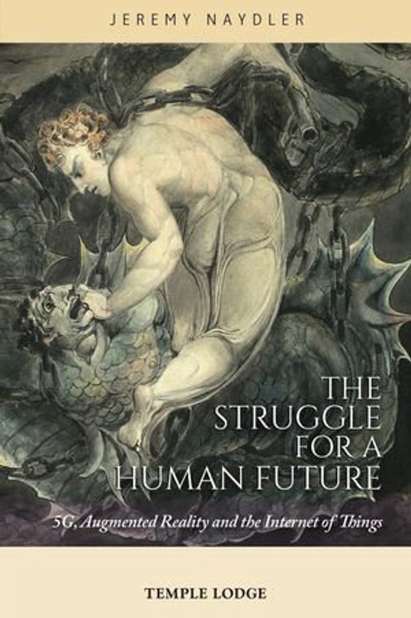 Cover Art for 9781912230464, The Struggle for a Human Future: 5G, Augmented Reality and the Internet of Things by Jeremy Naydler