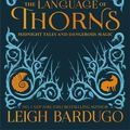 Cover Art for 9781510104426, The Language of Thorns: Midnight Tales and Dangerous Magic by Leigh Bardugo