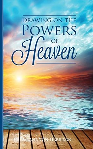 Cover Art for 9780910558006, Drawing on the Powers of Heaven by Grant Von Harrison