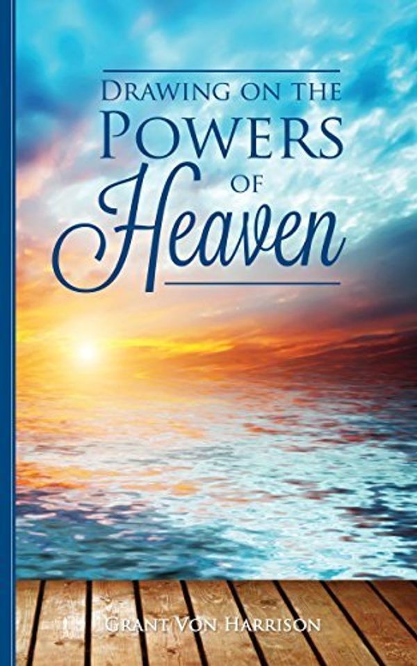 Cover Art for 9780910558006, Drawing on the Powers of Heaven by Grant Von Harrison