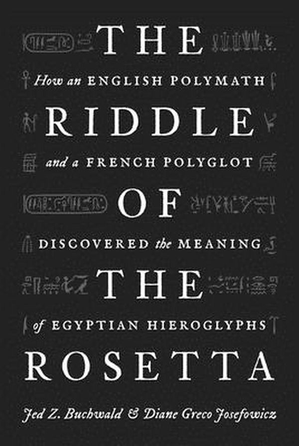 Cover Art for 9780691200903, The Riddle of the Rosetta: How an English Polymath and a French Polyglot Discovered the Meaning of Egyptian Hieroglyphs by Jed Z. Buchwald, Diane Greco Josefowicz