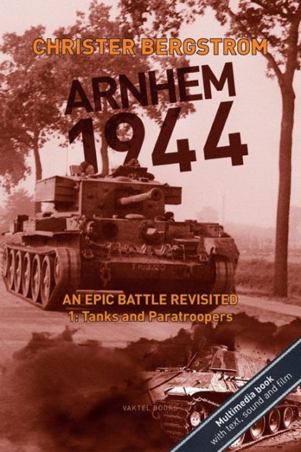 Cover Art for 9789188441485, Arnhem 1944 - An Epic Battle Revisited: Vol. 1: Tanks and Paratroopers by Bergström, Christer