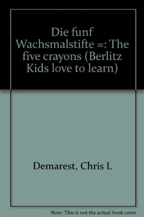 Cover Art for 9782831565385, Die funf Wachsmalstifte =: The five crayons (Berlitz Kids love to learn) by Chris L Demarest