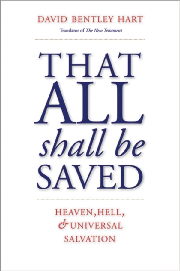 Cover Art for 9780300246223, That All Shall Be Saved: Heaven, Hell, and Universal Salvation by David Bentley Hart