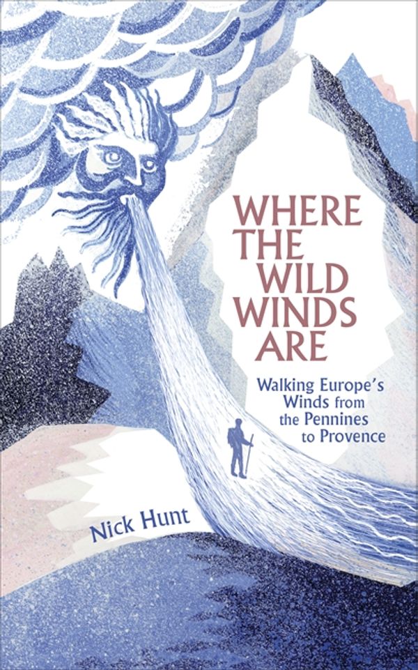 Cover Art for 9781857886566, Where the Wild Winds Are: Walking Europe's Winds from the Pennines to Provence by Nick Hunt