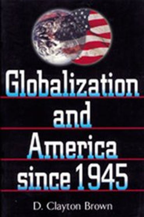 Cover Art for 9780842050142, Globalization and America Since 1945 by D. Clayton Brown