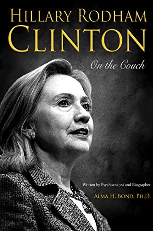 Cover Art for 9781610881647, Hillary Rodham Clinton: On the Couch; Inside the Mind and Life of Hillary Clinton by Alma H. Dr. Bond