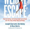 Cover Art for B00FL8LEPQ, The Weight Escape: Stop fad dieting, start losing weight and reshape your life using cutting-edge psychology by Ann Bailey, Joseph Ciarrochi, Russ Harris