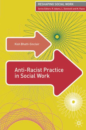 Cover Art for 9780230013070, Anti-Racist Practice in Social Work by Bhatti-Sinclair, Kish